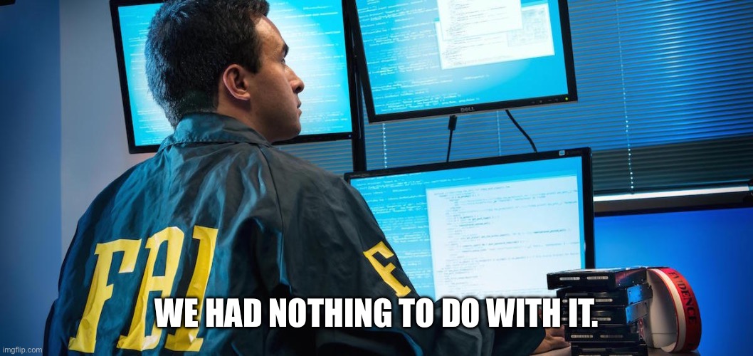 FBI | WE HAD NOTHING TO DO WITH IT. | image tagged in fbi | made w/ Imgflip meme maker