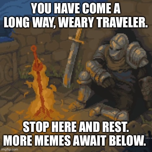Stop and rest | YOU HAVE COME A LONG WAY, WEARY TRAVELER. STOP HERE AND REST. MORE MEMES AWAIT BELOW. | image tagged in weary traveler | made w/ Imgflip meme maker
