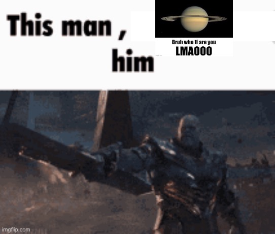 This man, _____ him | image tagged in this man _____ him | made w/ Imgflip meme maker