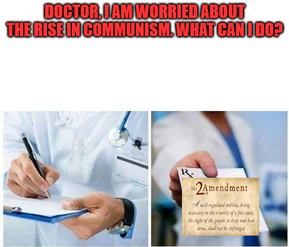 Stop Communism | DOCTOR, I AM WORRIED ABOUT THE RISE IN COMMUNISM. WHAT CAN I DO? | image tagged in doctor excuse | made w/ Imgflip meme maker