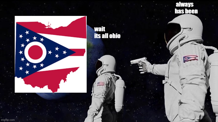 ohio takes over the world | always has been; wait its all ohio | image tagged in memes,always has been | made w/ Imgflip meme maker