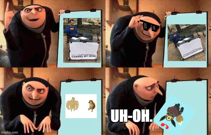 Gru's Plan for Total Meme Domina-- Turn Off the Poster TURN IT O-- | UH-OH. | image tagged in memes,gru's plan | made w/ Imgflip meme maker