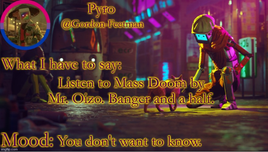 pyros stray temp | Listen to Mass Doom by Mr. Oizo. Banger and a half. You don't want to know. | image tagged in pyros stray temp | made w/ Imgflip meme maker