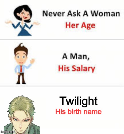 OSHIETEKUDASAI WHAT IS TWILIGHT NAME | Twilight; His birth name | image tagged in never ask a woman her age | made w/ Imgflip meme maker
