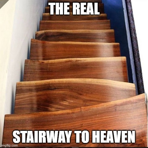 The Real Stairway to Heaven | THE REAL; STAIRWAY TO HEAVEN | image tagged in funny,heaven,rock and roll,stairway to heaven,jokes,rock music | made w/ Imgflip meme maker