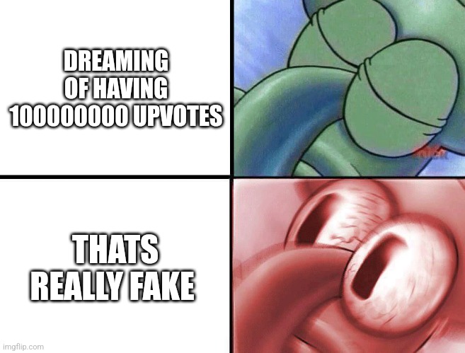 sleeping Squidward | DREAMING OF HAVING 100000000 UPVOTES; THATS REALLY FAKE | image tagged in sleeping squidward | made w/ Imgflip meme maker