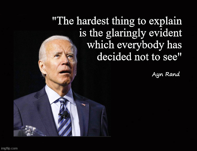 "The hardest thing to explain ..." | "The hardest thing to explain
is the glaringly evident
which everybody has
decided not to see"; Ayn Rand | image tagged in ayn rand,biden dementia,tacit approval | made w/ Imgflip meme maker