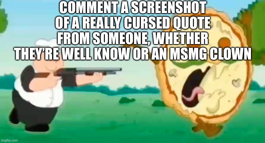 Making a golden project | COMMENT A SCREENSHOT OF A REALLY CURSED QUOTE FROM SOMEONE, WHETHER THEY’RE WELL KNOW OR AN MSMG CLOWN | image tagged in pizza tower | made w/ Imgflip meme maker