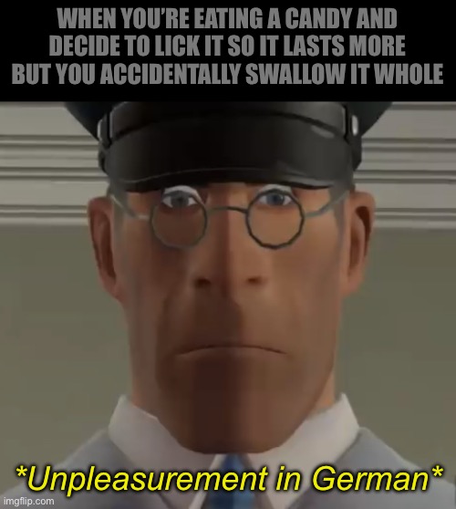 *unpleased in german* | WHEN YOU’RE EATING A CANDY AND DECIDE TO LICK IT SO IT LASTS MORE BUT YOU ACCIDENTALLY SWALLOW IT WHOLE; *Unpleasurement in German* | image tagged in unpleased in german | made w/ Imgflip meme maker