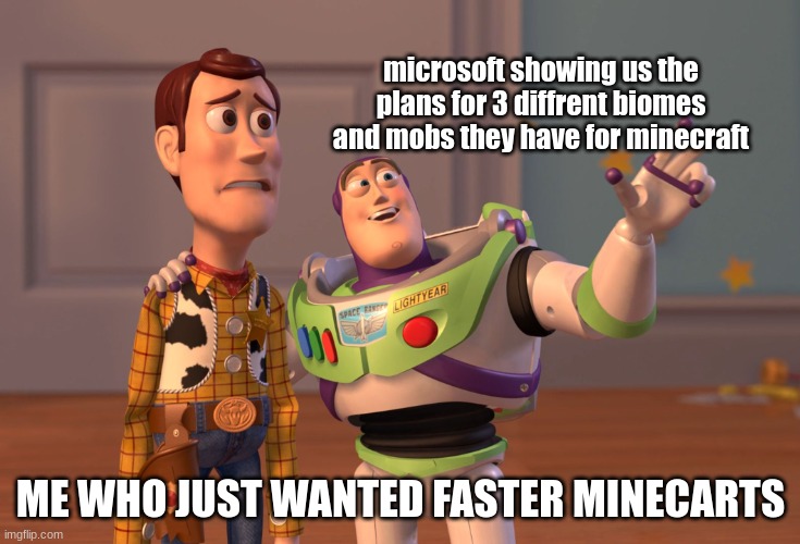 Sosad | microsoft showing us the plans for 3 diffrent biomes and mobs they have for minecraft; ME WHO JUST WANTED FASTER MINECARTS | image tagged in memes,x x everywhere | made w/ Imgflip meme maker