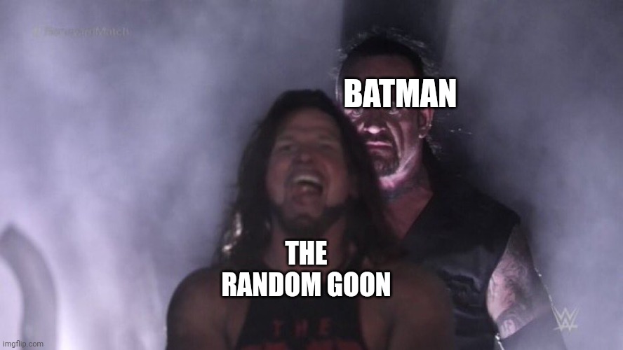 AJ Styles & Undertaker | BATMAN; THE RANDOM GOON | image tagged in aj styles undertaker | made w/ Imgflip meme maker