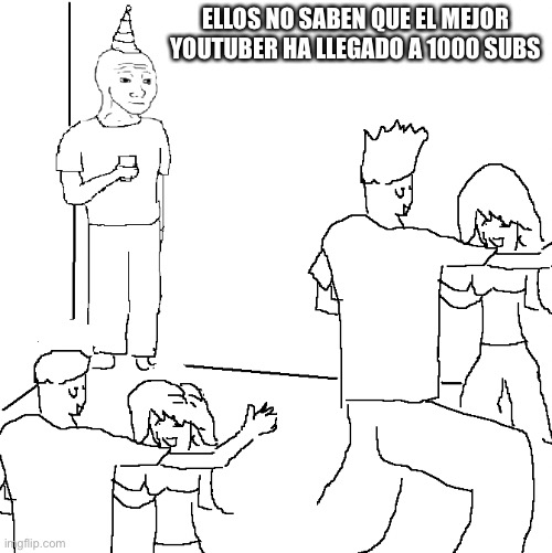 Felicidades nuberblockisbest1!! ?? | ELLOS NO SABEN QUE EL MEJOR YOUTUBER HA LLEGADO A 1000 SUBS | image tagged in they don't know | made w/ Imgflip meme maker