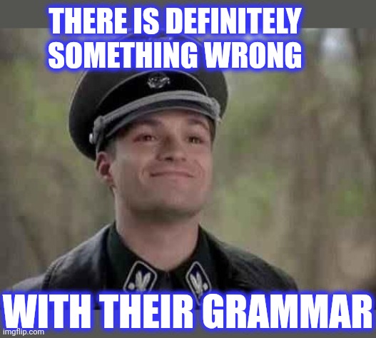 grammar nazi | THERE IS DEFINITELY SOMETHING WRONG WITH THEIR GRAMMAR | image tagged in grammar nazi | made w/ Imgflip meme maker