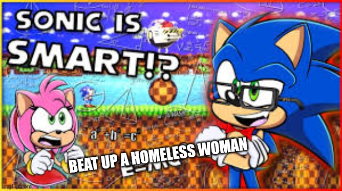 BEAT UP A HOMELESS WOMAN | made w/ Imgflip meme maker