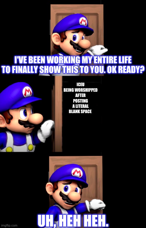 Iceu magically summoning 24837573757 alts to worship his latest unfunny meme: | ICEU BEING WORSHIPPED AFTER POSTING A LITERAL BLANK SPACE | image tagged in smg4 door | made w/ Imgflip meme maker