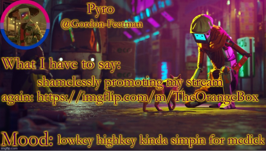 you should join it. NOW!!! | shamelessly promoting my stream again: https://imgflip.com/m/TheOrangeBox; lowkey highkey kinda simpin for medick | image tagged in pyros stray temp | made w/ Imgflip meme maker
