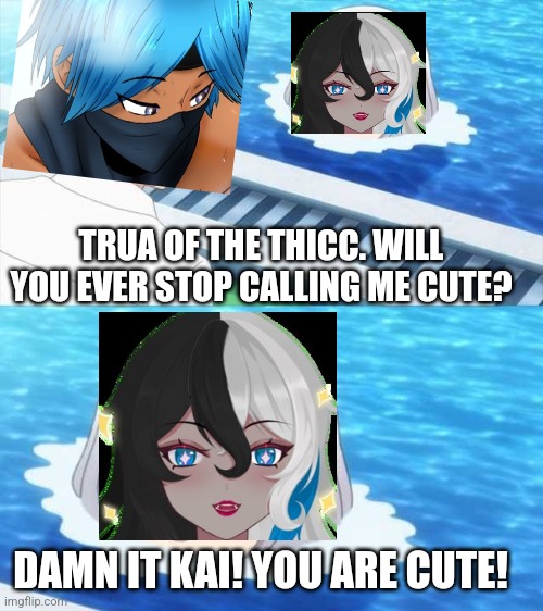 Senpai Of The Pool | TRUA OF THE THICC. WILL YOU EVER STOP CALLING ME CUTE? DAMN IT KAI! YOU ARE CUTE! | image tagged in senpai of the pool | made w/ Imgflip meme maker