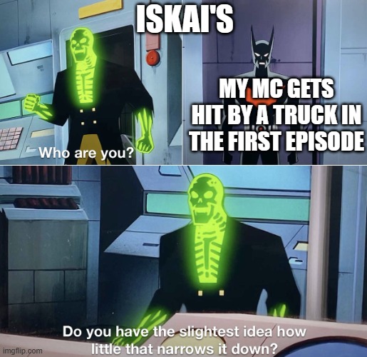 isekais be like | ISKAI'S; MY MC GETS HIT BY A TRUCK IN THE FIRST EPISODE | image tagged in do you have the slightest idea how little that narrows it down | made w/ Imgflip meme maker