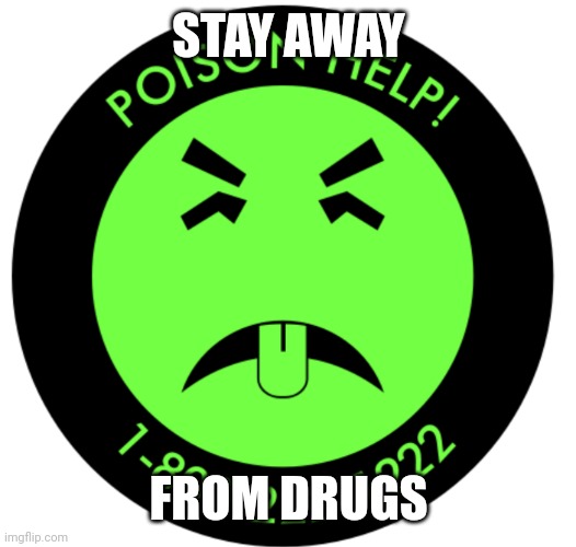 Made this a long time ago... | STAY AWAY; FROM DRUGS | image tagged in mr yuk poison hotline | made w/ Imgflip meme maker