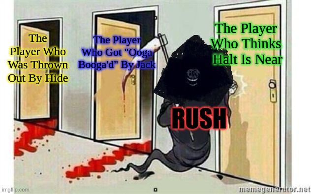 Not Safe From Rush | The Player Who Thinks
 Halt Is Near; The Player Who Was Thrown Out By Hide; The Player Who Got "Ooga Booga'd" By Jack; RUSH | image tagged in grim reaper knocking door | made w/ Imgflip meme maker