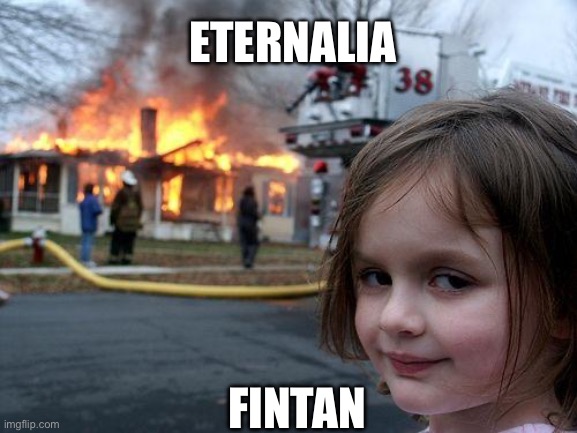 Disaster Girl | ETERNALIA; FINTAN | image tagged in memes,disaster girl | made w/ Imgflip meme maker
