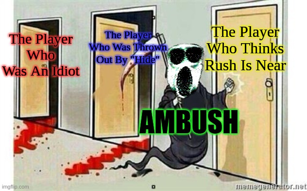 Never Safe From Ambush | The Player Who Thinks Rush Is Near; The Player Who Was An Idiot; The Player Who Was Thrown Out By "Hide"; AMBUSH | image tagged in grim reaper knocking door | made w/ Imgflip meme maker