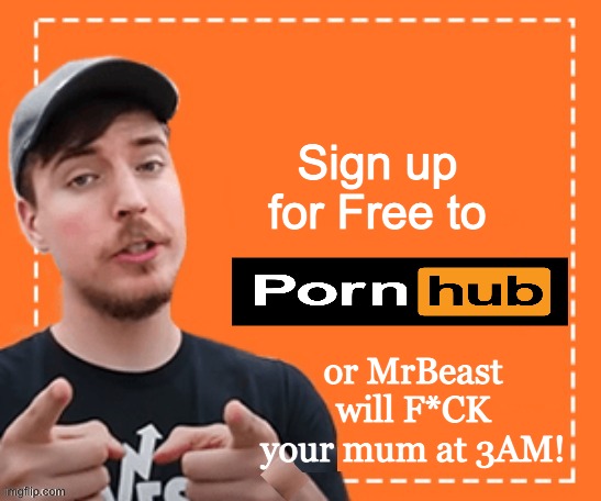Mr Beast Sign UP | Sign up for Free to; or MrBeast will F*CK your mum at 3AM! | image tagged in mr beast honey ad | made w/ Imgflip meme maker