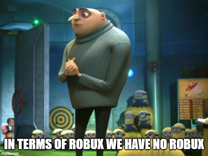 In terms of money, we have no money | IN TERMS OF ROBUX WE HAVE NO ROBUX | image tagged in in terms of money we have no money | made w/ Imgflip meme maker