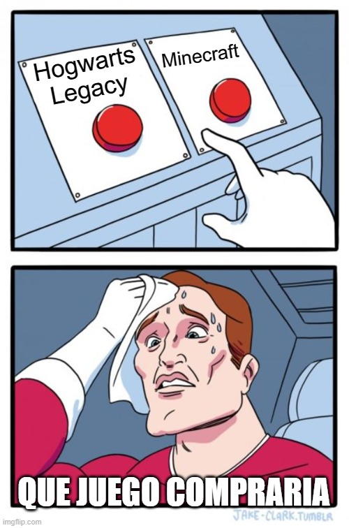 Two Buttons Meme | Minecraft; Hogwarts Legacy; QUE JUEGO COMPRARIA | image tagged in memes,two buttons | made w/ Imgflip meme maker