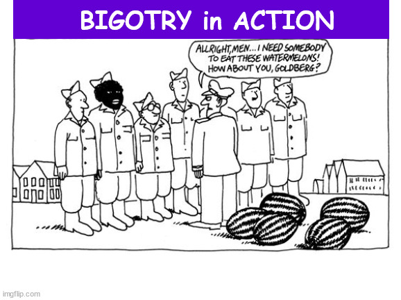 Bigotry in Action | image tagged in bigotry,racism,racist,kliban,watermelon,memes | made w/ Imgflip meme maker