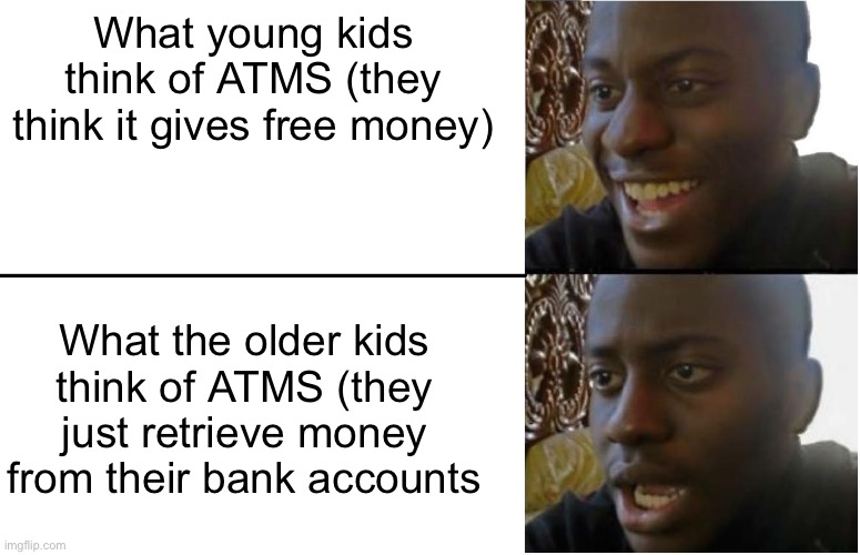 Disappointed Black Guy | What young kids think of ATMS (they think it gives free money); What the older kids think of ATMS (they just retrieve money from their bank accounts | image tagged in disappointed black guy,money,kids | made w/ Imgflip meme maker