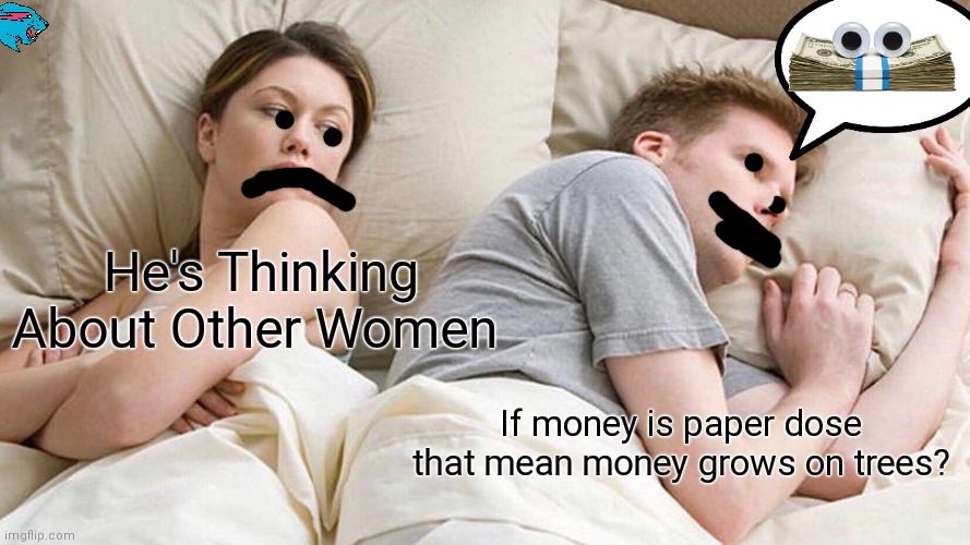 Can I have some money's plzzzz | He's Thinking About Other Women; If money is paper dose that mean money grows on trees? | image tagged in memes,i bet he's thinking about other women | made w/ Imgflip meme maker