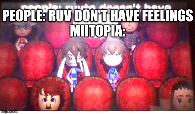 miitopia | PEOPLE: RUV DON'T HAVE FEELINGS
MIITOPIA: | image tagged in fnf,ruv,miitopia,mii,oc,idk | made w/ Imgflip meme maker