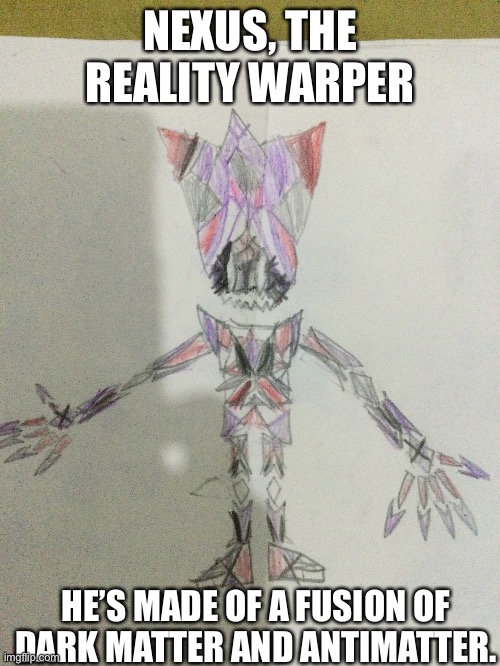 NEXUS, THE REALITY WARPER; HE’S MADE OF A FUSION OF DARK MATTER AND ANTIMATTER. | made w/ Imgflip meme maker