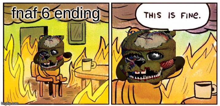 This Is Fine | fnaf 6 ending | image tagged in memes,this is fine | made w/ Imgflip meme maker