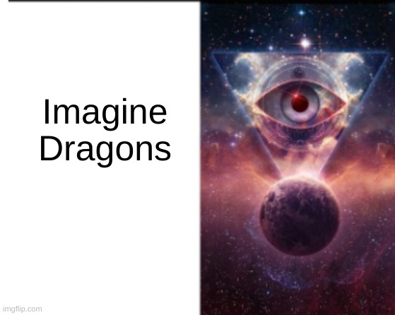 Imagine Dragons | made w/ Imgflip meme maker