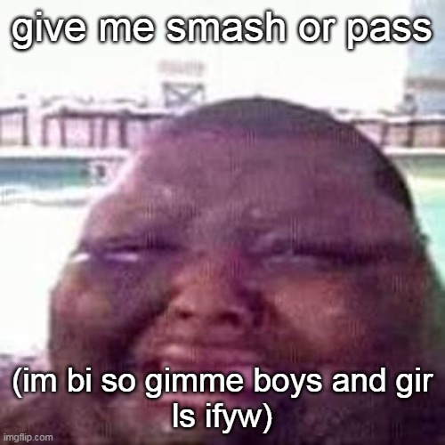 crying | give me smash or pass; (im bi so gimme boys and gir
ls ifyw) | image tagged in crying | made w/ Imgflip meme maker
