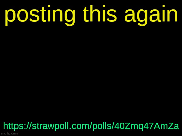 drizzy text temp | posting this again; https://strawpoll.com/polls/40Zmq47AmZa | image tagged in drizzy text temp | made w/ Imgflip meme maker