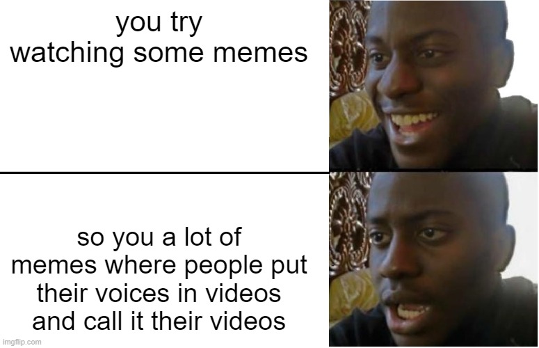 free epic Flurgonder | you try watching some memes; so you a lot of memes where people put their voices in videos and call it their videos | image tagged in disappointed black guy | made w/ Imgflip meme maker