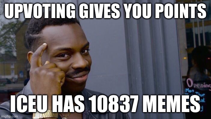 So now, that’s at least 10837 points if you take the time to do it. | UPVOTING GIVES YOU POINTS; ICEU HAS 10837 MEMES | image tagged in memes,roll safe think about it | made w/ Imgflip meme maker