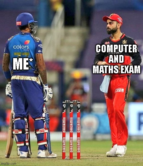 Virat with SKY | COMPUTER AND MATHS EXAM; ME* | image tagged in virat with sky | made w/ Imgflip meme maker