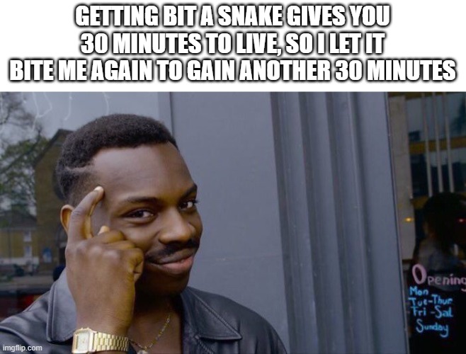 Roll Safe Think About It | GETTING BIT A SNAKE GIVES YOU 30 MINUTES TO LIVE, SO I LET IT BITE ME AGAIN TO GAIN ANOTHER 30 MINUTES | image tagged in memes,roll safe think about it | made w/ Imgflip meme maker