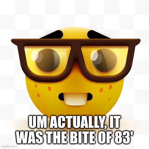 Nerd emoji | UM ACTUALLY, IT WAS THE BITE OF 83' | image tagged in nerd emoji | made w/ Imgflip meme maker