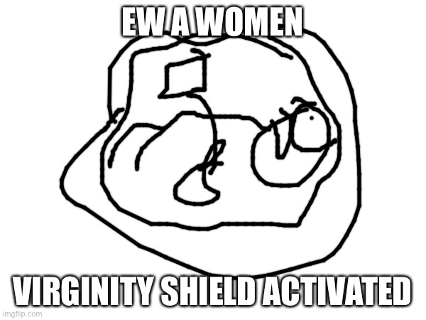 EW A WOMEN; VIRGINITY SHIELD ACTIVATED | made w/ Imgflip meme maker