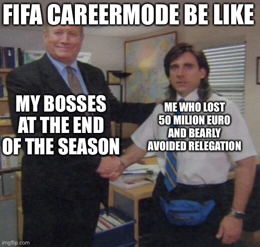 the office congratulations | FIFA CAREERMODE BE LIKE; MY BOSSES AT THE END OF THE SEASON; ME WHO LOST 50 MILION EURO AND BEARLY AVOIDED RELEGATION | image tagged in the office congratulations | made w/ Imgflip meme maker
