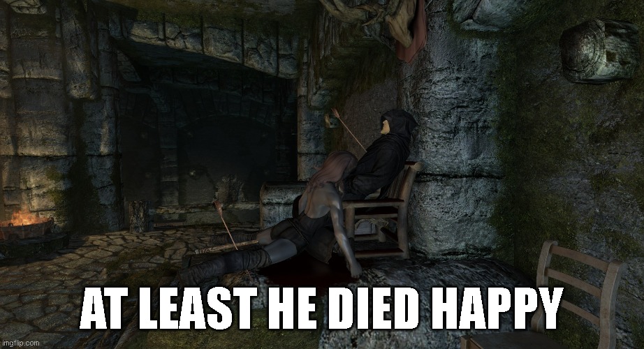 AT LEAST HE DIED HAPPY | image tagged in skyrim | made w/ Imgflip meme maker