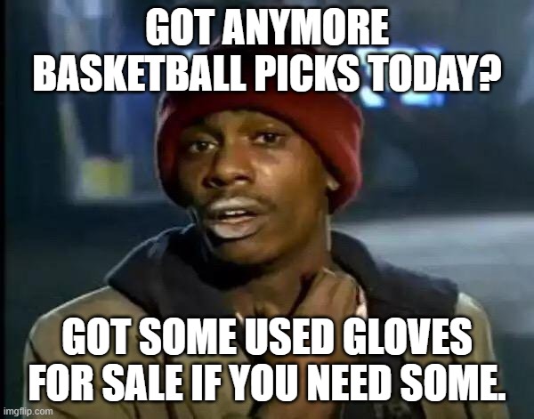 Basketball picks | GOT ANYMORE BASKETBALL PICKS TODAY? GOT SOME USED GLOVES FOR SALE IF YOU NEED SOME. | image tagged in memes,y'all got any more of that | made w/ Imgflip meme maker