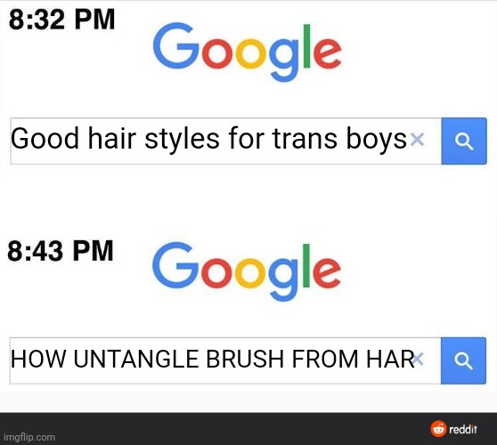8:32 google search | Good hair styles for trans boys HOW UNTANGLE BRUSH FROM HAR | image tagged in 8 32 google search | made w/ Imgflip meme maker