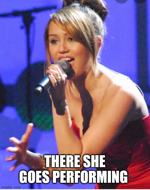 Hannah Montana | THERE SHE GOES PERFORMING | image tagged in hannah montana,funny,funny memes,disney | made w/ Imgflip meme maker