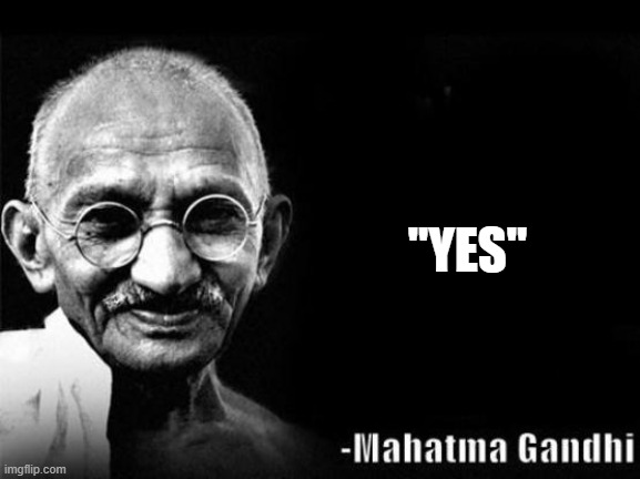Mahatma Gandhi Rocks | "YES" | image tagged in mahatma gandhi rocks | made w/ Imgflip meme maker